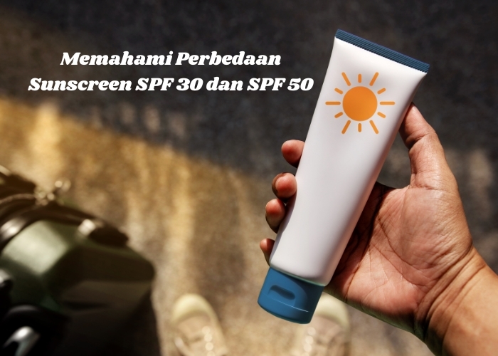 Perbandingan Sunscreen SPF 30 dan SPF 50: Mana yang Lebih Tepat untuk Kebutuhan Anda?